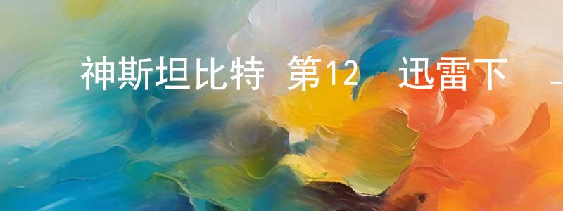 陳瑞俠的動漫綜藝大全,槍神斯坦比特 第12話迅雷下載_深夜電影
